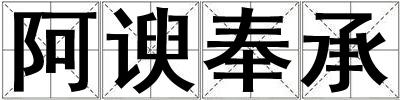 成語阿諛奉承 阿諛奉承