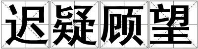 成語遲疑顧望 遲疑顧望
