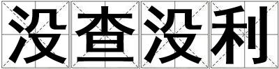 成語(yǔ)沒(méi)查沒(méi)利 沒(méi)查沒(méi)利