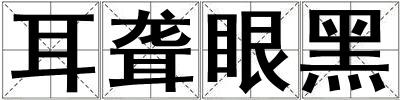 成語耳聾眼黑 耳聾眼黑