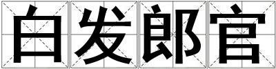 成語白發郎官 白發郎官