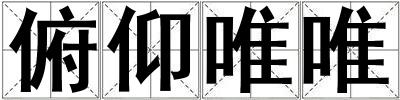 成語俯仰唯唯 俯仰唯唯